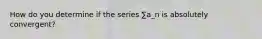 How do you determine if the series ∑a_n is absolutely convergent?