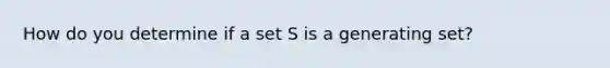 How do you determine if a set S is a generating set?