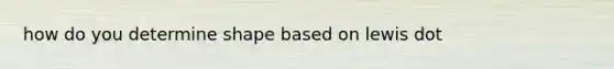 how do you determine shape based on lewis dot