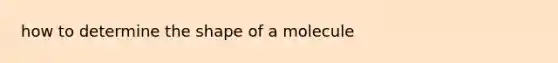 how to determine the shape of a molecule