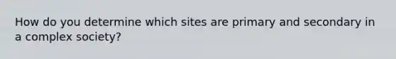 How do you determine which sites are primary and secondary in a complex society?