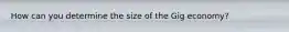 How can you determine the size of the Gig economy?