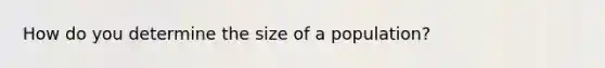 How do you determine the size of a population?