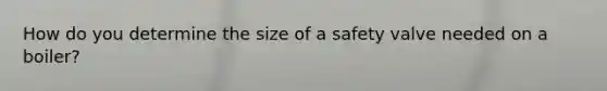 How do you determine the size of a safety valve needed on a boiler?