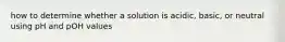 how to determine whether a solution is acidic, basic, or neutral using pH and pOH values