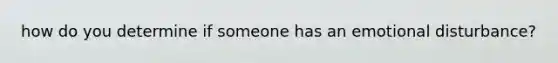how do you determine if someone has an emotional disturbance?