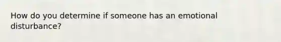 How do you determine if someone has an emotional disturbance?
