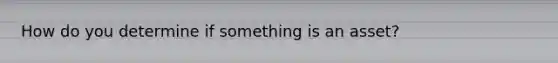 How do you determine if something is an asset?