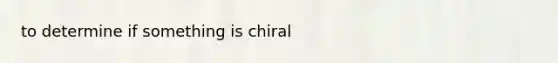 to determine if something is chiral