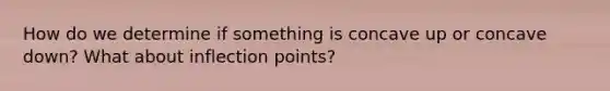 How do we determine if something is concave up or concave down? What about inflection points?