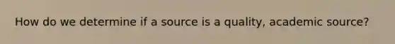 How do we determine if a source is a quality, academic source?