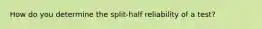 How do you determine the split-half reliability of a test?