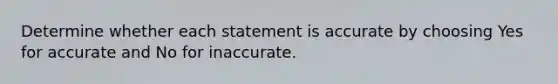 Determine whether each statement is accurate by choosing Yes for accurate and No for inaccurate.