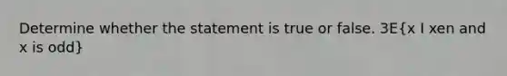 Determine whether the statement is true or false. 3E(x I xen and x is odd)