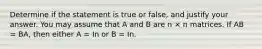 Determine if the statement is true or false, and justify your answer. You may assume that A and B are n × n matrices. If AB = BA, then either A = In or B = In.