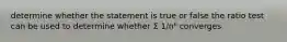 determine whether the statement is true or false the ratio test can be used to determine whether Σ 1/n⁶ converges