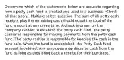 Determine which of the statements below are accurate regarding how a petty cash fund is created and used in a business. (Check all that apply.) Multiple select question. The sum of all petty cash receipts plus the remaining cash should equal the total of the fund amount at any given time. A check is drawn by the company cashier to establish the petty cash fund. The petty cashier is responsible for making payments from the petty cash fund. The petty cashier is responsible for keeping the cash in the fund safe. When the fund is replenished, the Petty Cash fund account is debited. Any employee may disburse cash from the fund as long as they bring back a receipt for their purchase.