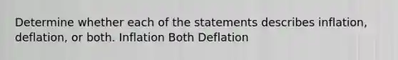 Determine whether each of the statements describes inflation, deflation, or both. Inflation Both Deflation