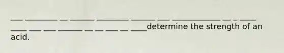 ___ ________ __ ______ ________ ______ ___ ____________ __ _ ____ ____ ___ ___ ______ __ __ ___ __ ____determine the strength of an acid.