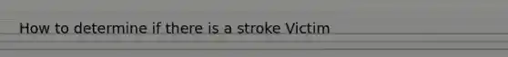 How to determine if there is a stroke Victim