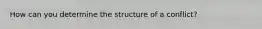 How can you determine the structure of a conflict?