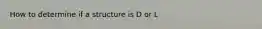 How to determine if a structure is D or L