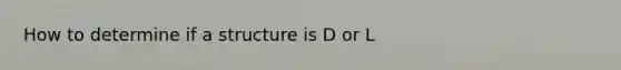 How to determine if a structure is D or L