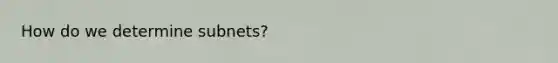 How do we determine subnets?