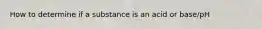 How to determine if a substance is an acid or base/pH