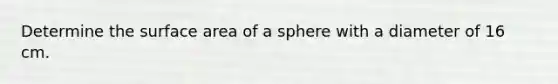 Determine the surface area of a sphere with a diameter of 16 cm.