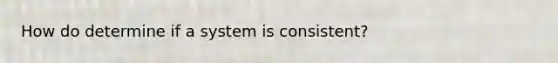 How do determine if a system is consistent?