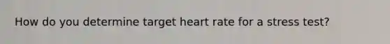 How do you determine target heart rate for a stress test?