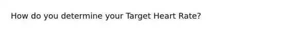 How do you determine your Target Heart Rate?