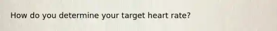 How do you determine your target heart rate?