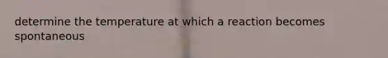 determine the temperature at which a reaction becomes spontaneous
