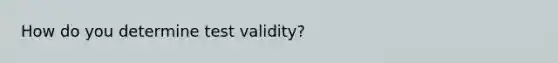 How do you determine test validity?