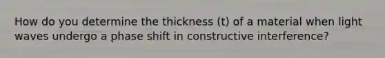 How do you determine the thickness (t) of a material when light waves undergo a phase shift in constructive interference?