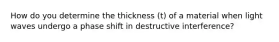 How do you determine the thickness (t) of a material when light waves undergo a phase shift in destructive interference?