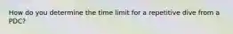 How do you determine the time limit for a repetitive dive from a PDC?