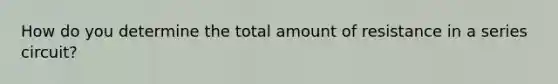 How do you determine the total amount of resistance in a series circuit?