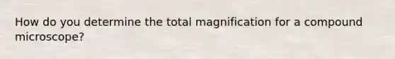 How do you determine the total magnification for a compound microscope?