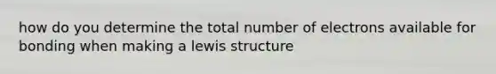 how do you determine the total number of electrons available for bonding when making a lewis structure