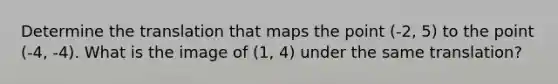 Determine the translation that maps the point (-2, 5) to the point (-4, -4). What is the image of (1, 4) under the same translation?