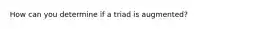 How can you determine if a triad is augmented?
