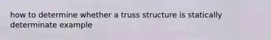 how to determine whether a truss structure is statically determinate example