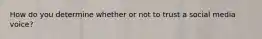 How do you determine whether or not to trust a social media voice?