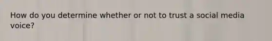 How do you determine whether or not to trust a social media voice?