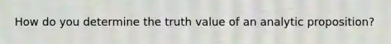 How do you determine the truth value of an analytic proposition?