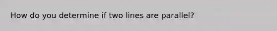 How do you determine if two lines are parallel?