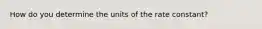 How do you determine the units of the rate constant?